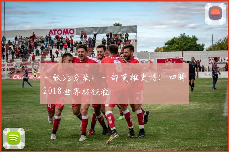 一张比分表，一部英雄史诗：回眸2018世界杯征程