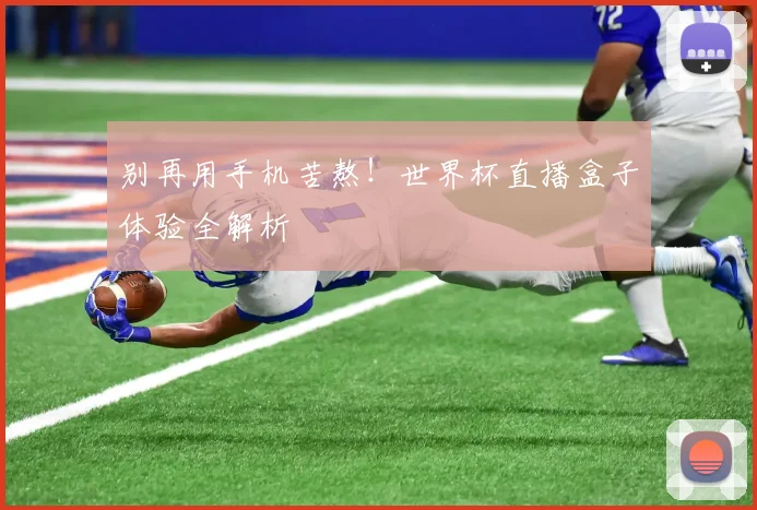 别再用手机苦熬！世界杯直播盒子体验全解析